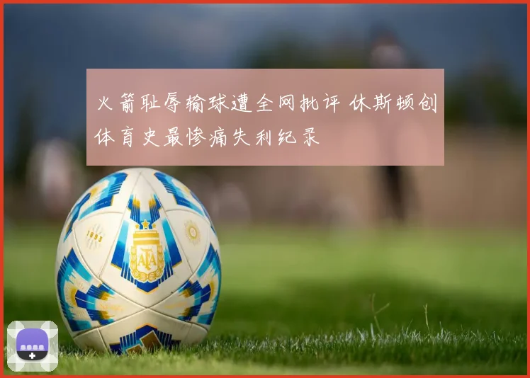火箭耻辱输球遭全网批评 休斯顿创体育史最惨痛失利纪录