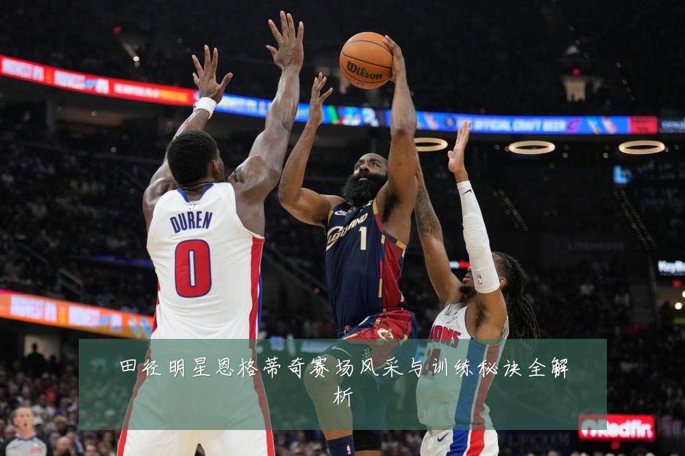 田径明星恩格蒂奇赛场风采与训练秘诀全解析